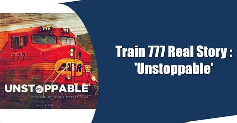 The Real Story of Train 777 : ‘Unstoppable’ .